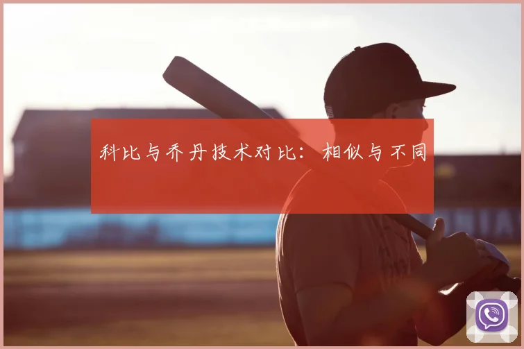 科比与乔丹技术对比：相似与不同